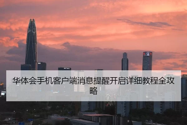 华体会手机客户端消息提醒开启详细教程全攻略