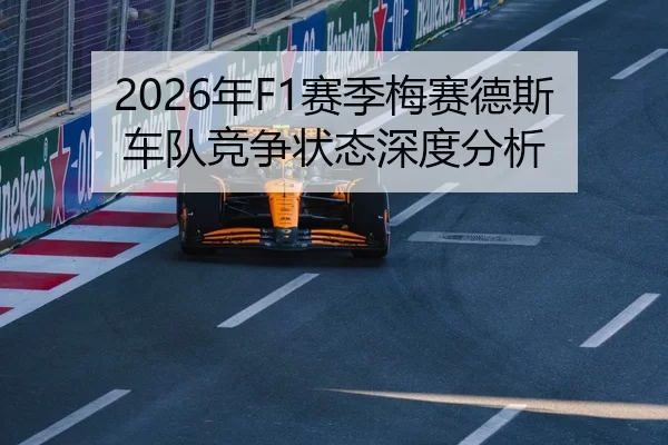 2026年F1赛季梅赛德斯车队竞争状态深度分析