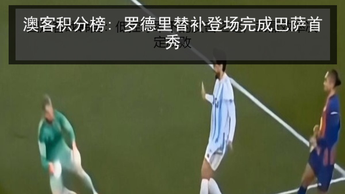 澳客积分榜: 罗德里替补登场完成巴萨首秀